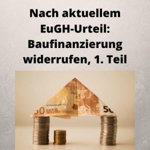 Nach aktuellem EuGH-Urteil_ Baufinanzierung widerrufen, 1. Teil