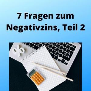 7 Fragen zum Negativzins, Teil 2