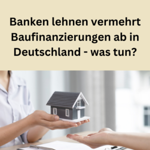 Banken lehnen vermehrt Baufinanzierungen ab in Deutschland - was tun